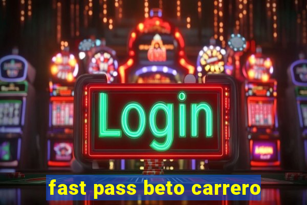 fast pass beto carrero